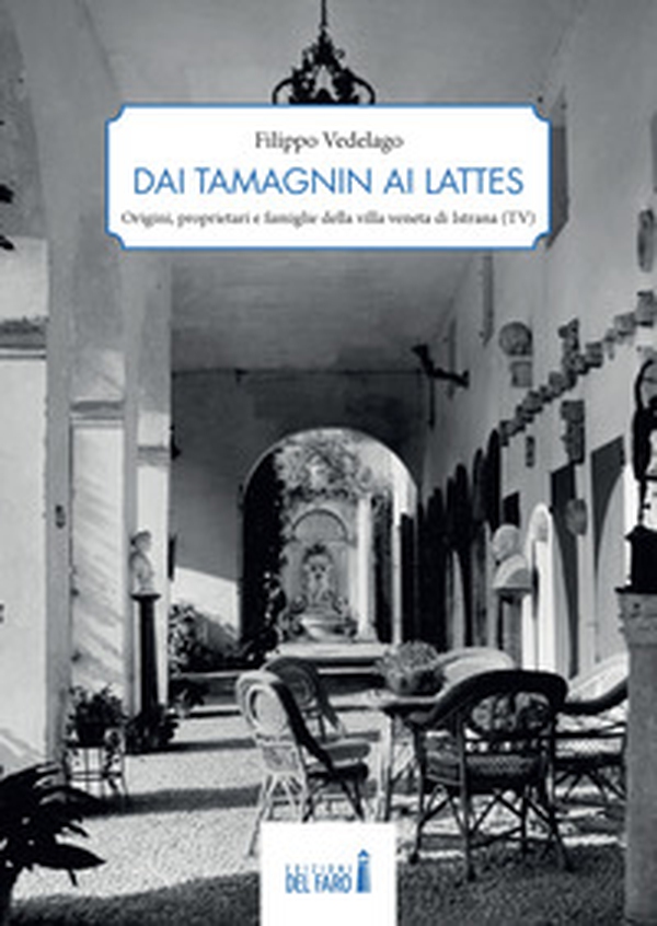 Dai Tamagnin ai Lattes. Origini, proprietari e famiglie della villa veneta di Istrana (TV) - Librerie.coop Dai Tamagnin ai Lattes. Origini, proprietari e famiglie della villa veneta di Istrana (TV) - Librerie.coop
