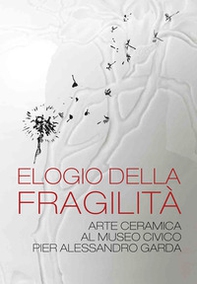 Elogio della fragilità. Arte ceramica al Museo Civico Pier Alessandro Garda. Catalogo della mostra (Ivrea, 17 febbraio 2024-14 luglio 2024) - Librerie.coop Elogio della fragilità. Arte ceramica al Museo Civico Pier Alessandro Garda. Catalogo della mostra (Ivrea, 17 febbraio 2024-14 luglio 2024) - Librerie.coop