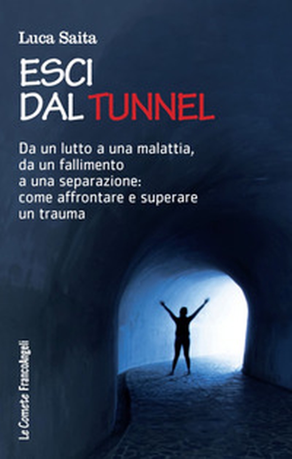 Esci dal tunnel. Da un lutto a una malattia, da un fallimento a una separazione: come affrontare e superare un trauma - Librerie.coop Esci dal tunnel. Da un lutto a una malattia, da un fallimento a una separazione: come affrontare e superare un trauma - Librerie.coop