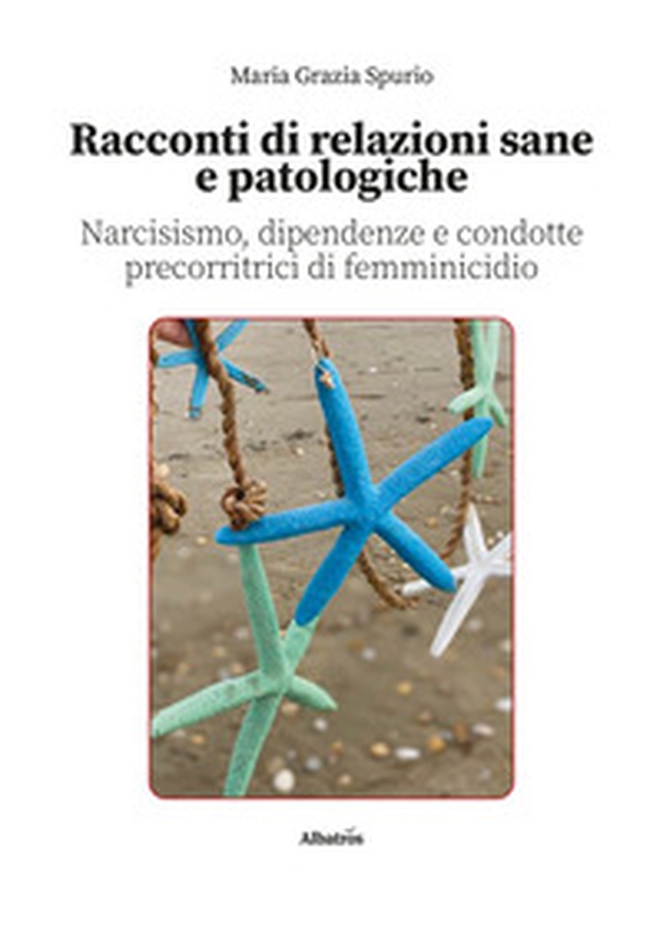 Racconti di relazioni sane e patologiche. Narcisismo, dipendenze e condotte precorritrici di femminicidio - Librerie.coop Racconti di relazioni sane e patologiche. Narcisismo, dipendenze e condotte precorritrici di femminicidio - Librerie.coop