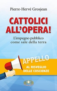 Cattolici all'opera! L'impegno pubblico come sale della terra - Librerie.coop