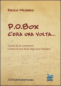 P.O.Box c'era una volta... Genesi di un cantautore e storia di una band degli anni Novanta - Librerie.coop
