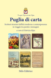 Puglia di carta. Scrittori stranieri dell'età moderna e contemporanea in viaggio tra parole e immagini - Librerie.coop
