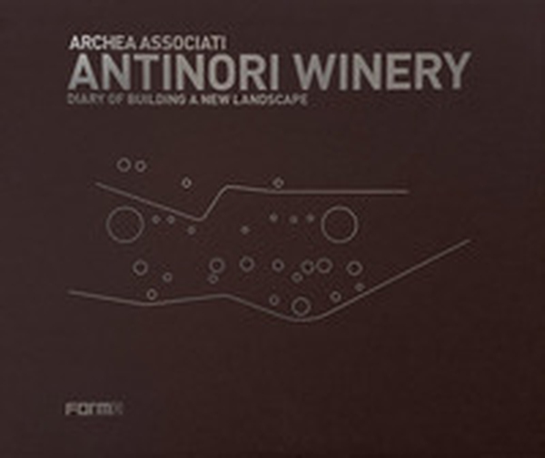 Antinori Winery. Diary of building a new landscape - Librerie.coop Antinori Winery. Diary of building a new landscape - Librerie.coop