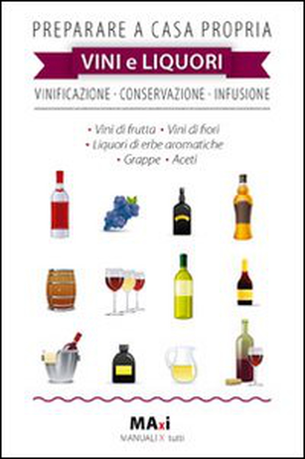 Preparare a casa propria vini e liquori. Vinificazione, conservazione, infusione - Librerie.coop Preparare a casa propria vini e liquori. Vinificazione, conservazione, infusione - Librerie.coop