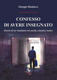 Confesso di avere insegnato. Diario di un viandante tra scuola, cinema e teatro - Librerie.coop