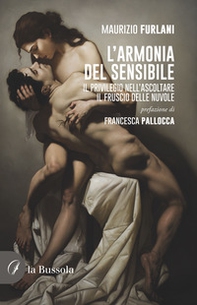 L'armonia del sensibile. Il privilegio nell'ascoltare il fruscio delle nuvole - Librerie.coop