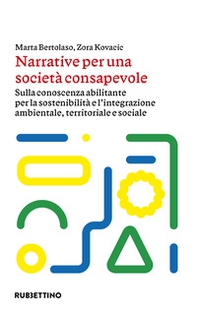 Narrative per una società consapevole. Sulla conoscenza abilitante per la sostenibilità e l'integrazione ambientale, territoriale e sociale - Librerie.coop