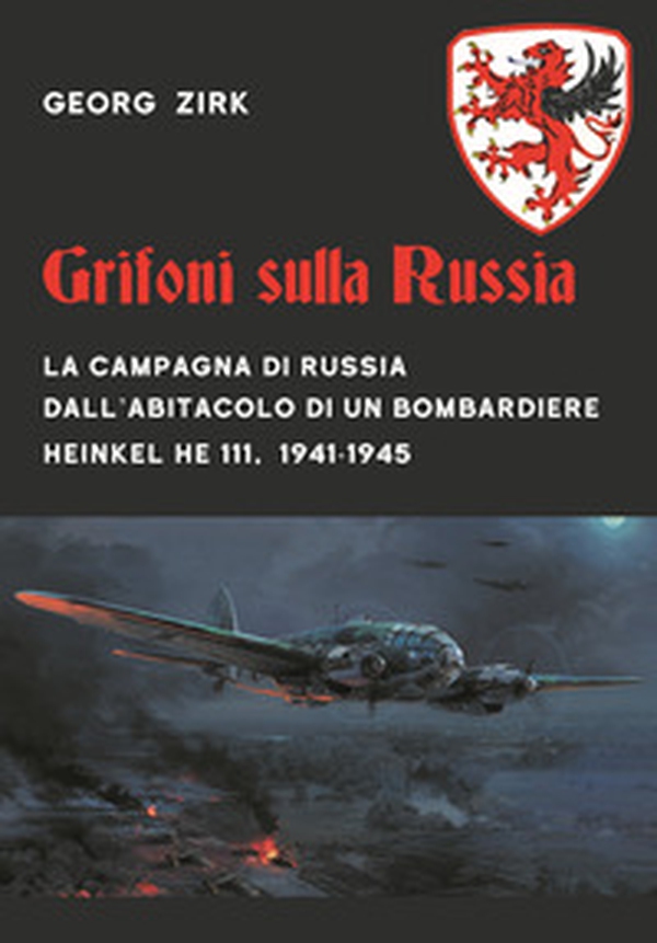 Grifoni sulla Russia. La campagna di Russia dall'abitacolo di un bombardiere Heinkel He 111, 1941-1945 - Librerie.coop Grifoni sulla Russia. La campagna di Russia dall'abitacolo di un bombardiere Heinkel He 111, 1941-1945 - Librerie.coop