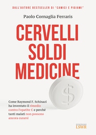 Cervelli, soldi, medicine. Come Raymond F. Schinazi ha inventato il rimedio contro l'epatite C e perché tanti malati non possono ancora curarsi - Librerie.coop