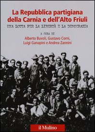 La Repubblica partigiana della Carnia e dell'Alto Friuli. Una lotta per la libertà e la democrazia - Librerie.coop