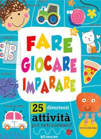 Fare giocare imparare. 25 divertenti attività per tutti bambini! - Librerie.coop