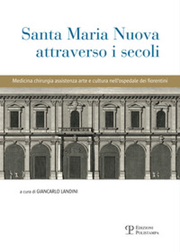 Santa Maria Nuova attraverso i secoli. Assistenza, scienza e arte nell'ospedale dei fiorentini - Librerie.coop