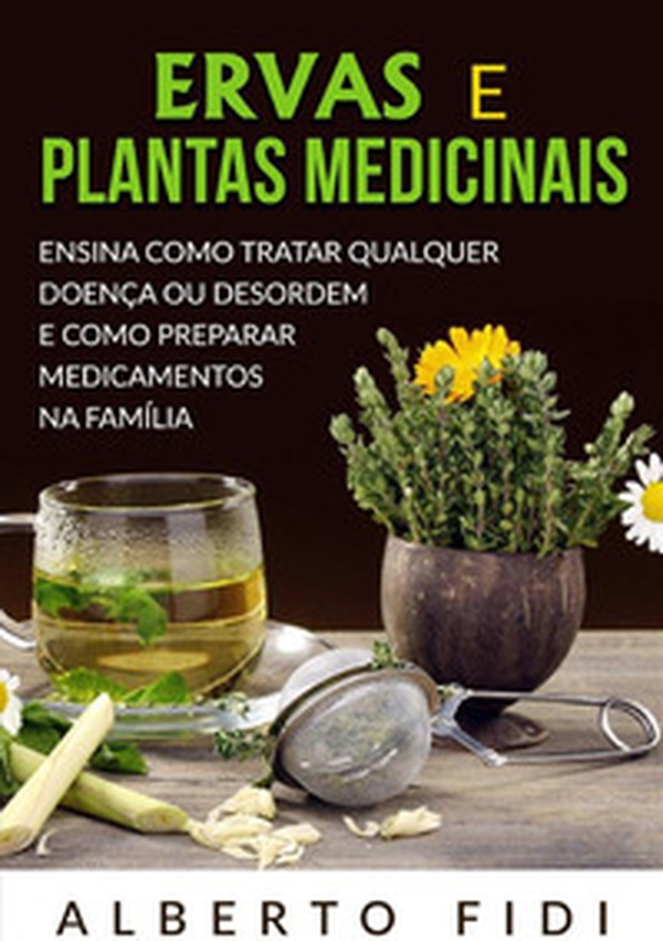 Ervas e plantas medicinais. Ensina como tratar qualquer doença ou desordem e como preparar medicamentos na família - Librerie.coop Ervas e plantas medicinais. Ensina como tratar qualquer doença ou desordem e como preparar medicamentos na família - Librerie.coop