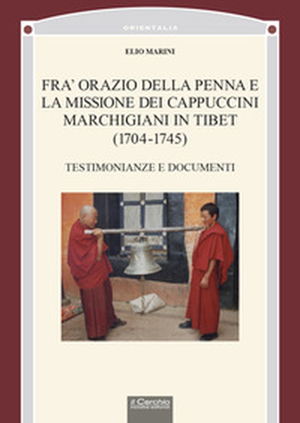 Fra' Orazio della penna e la missione dei cappuccini marchigiani in Tibet (1704-1745). Testimonianze e documenti - Librerie.coop Fra' Orazio della penna e la missione dei cappuccini marchigiani in Tibet (1704-1745). Testimonianze e documenti - Librerie.coop