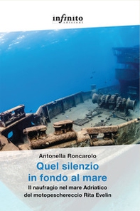 Quel silenzio in fondo al mare. Il naufragio nel mare Adriatico del motopeschereccio Rita Evelin - Librerie.coop Quel silenzio in fondo al mare. Il naufragio nel mare Adriatico del motopeschereccio Rita Evelin - Librerie.coop