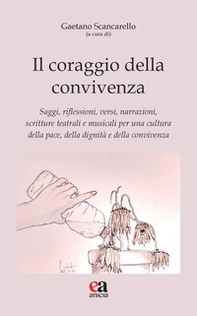 Il coraggio della convivenza. Saggi, riflessioni, versi, narrazioni, scritture teatrali e musicali per una cultura della pace, della dignità e della convivenza - Librerie.coop