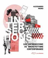 Intersections. 100 intersezioni di architetture contemporanee. Ediz. italiana e inglese - Librerie.coop