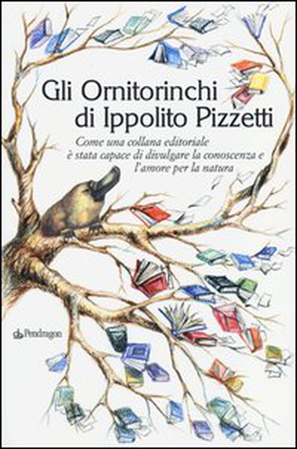 Gli Ornitorinchi di Ippolito Pizzetti. Come una collana editoriale è stata capace di divulgare la conoscenza e l'amore per la natura - Librerie.coop Gli Ornitorinchi di Ippolito Pizzetti. Come una collana editoriale è stata capace di divulgare la conoscenza e l'amore per la natura - Librerie.coop