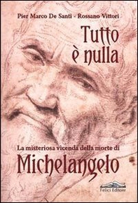Tutto è nulla. La misteriosa vicenda della morte di Michelangelo - Librerie.coop