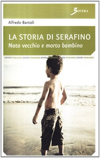 La storia di Serafino. Nato vecchio e morto bambino - Librerie.coop La storia di Serafino. Nato vecchio e morto bambino - Librerie.coop