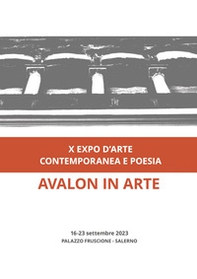 Avalon in arte. X expo d'arte contemporanea e poesia. Catalogo della mostra (Salerno, 16-23 settembre 2023) - Librerie.coop Avalon in arte. X expo d'arte contemporanea e poesia. Catalogo della mostra (Salerno, 16-23 settembre 2023) - Librerie.coop