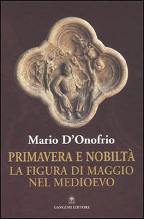 Primavera e nobiltà. La figura di Maggio nel Medioevo - Librerie.coop Primavera e nobiltà. La figura di Maggio nel Medioevo - Librerie.coop