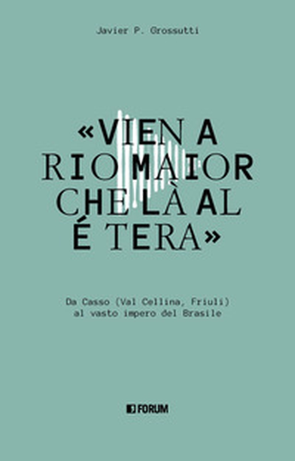 «Vien a Rio Maior che là al é tera». Da Casso (Val Cellina, Friuli) al vasto impero del Brasile - Librerie.coop