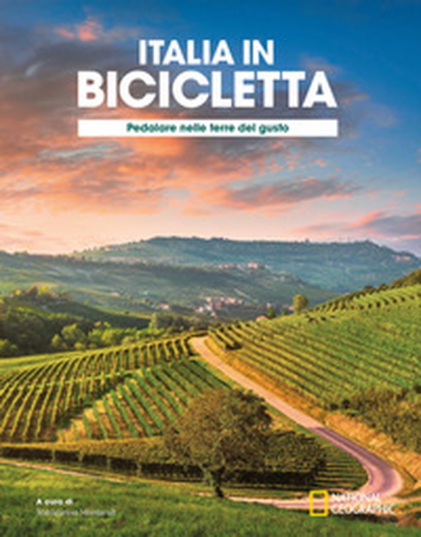 Pedalare nelle terre del gusto. Italia in bicicletta. National Geographic - Librerie.coop Pedalare nelle terre del gusto. Italia in bicicletta. National Geographic - Librerie.coop
