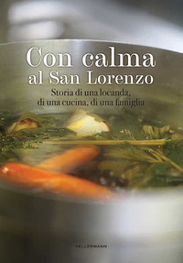 Con calma al San Lorenzo. Storia di una locanda, di una cucina, di una famiglia - Librerie.coop Con calma al San Lorenzo. Storia di una locanda, di una cucina, di una famiglia - Librerie.coop