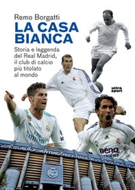 La casa bianca. Storia e leggenda del Real Madrid, il club di calcio più titolato al mondo - Librerie.coop