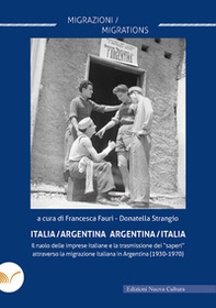 Italia/Argentina Argentina/Italia. Il ruolo delle imprese italiane e la trasmissione dei «saperi» attraverso la migrazione italiana in Argentina (1930-1970) - Librerie.coop