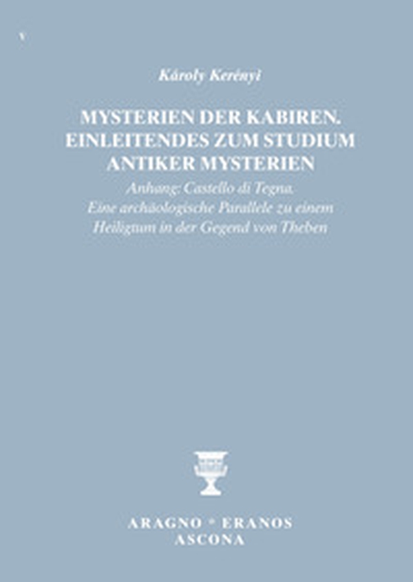 Mysterien der Kabiren. Einleitendes zum Studium antiker Mysterien (Anhang: Castello di Tegna. Eine archäologische Parallele zu einem Heiligtum in der Gegend von Theben) - Librerie.coop Mysterien der Kabiren. Einleitendes zum Studium antiker Mysterien (Anhang: Castello di Tegna. Eine archäologische Parallele zu einem Heiligtum in der Gegend von Theben) - Librerie.coop