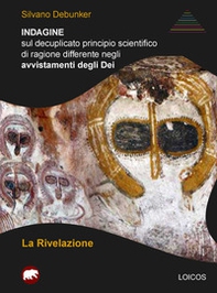 Indagine sul decuplicato principio scientifico di ragione differente negli avvistamenti degli Dei. La rivelazione - Librerie.coop