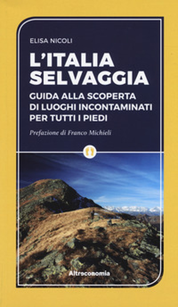 L'Italia selvaggia. Guida alla scoperta di luoghi incontaminati per tutti i piedi - Librerie.coop L'Italia selvaggia. Guida alla scoperta di luoghi incontaminati per tutti i piedi - Librerie.coop
