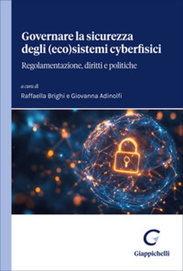 Governare la sicurezza degli (eco)sistemi cyberfisici. Regolamentazione, diritti e politiche - Librerie.coop