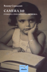 Camera 310. I viaggi, l'infanzia e la memoria - Librerie.coop