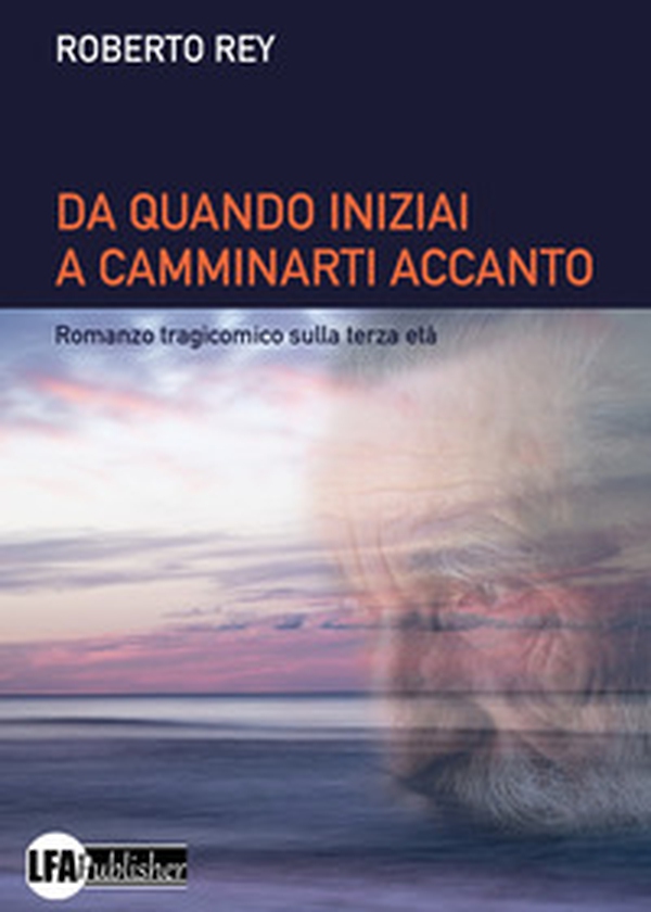 Da quando iniziai a camminarti accanto. Romanzo tragicomico sulla terza età - Librerie.coop Da quando iniziai a camminarti accanto. Romanzo tragicomico sulla terza età - Librerie.coop