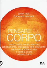 Pensare col corpo. Lavoro, spazi, tempi, relazioni, moda, linguaggio, cibo, sessualità: ogni nostra scelta di vita ci cambia anche a livello fisico - Librerie.coop