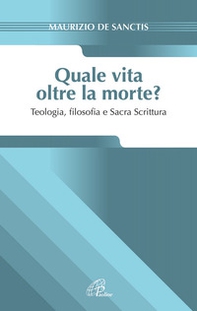 Quale vita oltre la morte? Teologia, fiosofia e Sacra Scrittura - Librerie.coop