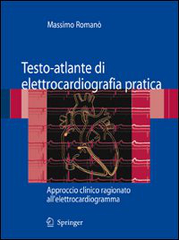 Testo-atlante di elettrocardiografia pratica. Approccio clinico ragionato all'elettrocardiogramma - Librerie.coop Testo-atlante di elettrocardiografia pratica. Approccio clinico ragionato all'elettrocardiogramma - Librerie.coop