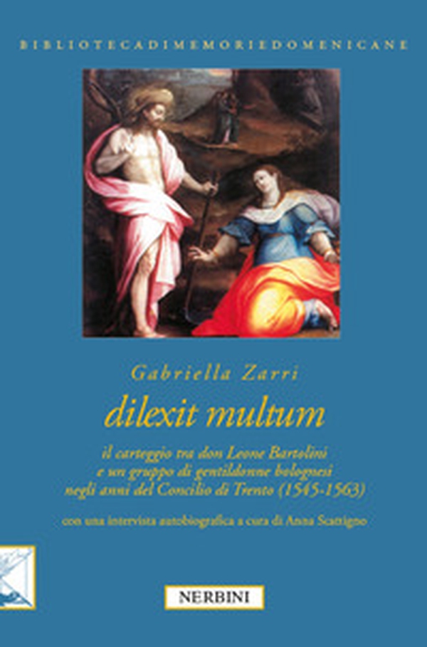 Dilexit multum. Il carteggio tra don Leone Bartolini e un gruppo di gentildonne bolognesi negli anni del concilio di Trento (1545-1563) - Librerie.coop Dilexit multum. Il carteggio tra don Leone Bartolini e un gruppo di gentildonne bolognesi negli anni del concilio di Trento (1545-1563) - Librerie.coop