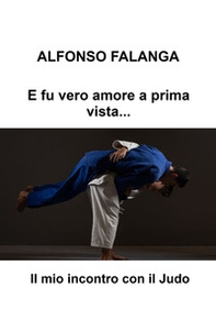 E fu vero amore a prima vista.... Il mio incontro con il judo - Librerie.coop