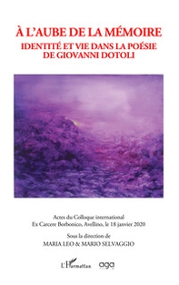 À l'aube de la mémoire. Identité et vie dans la poésie de Giovanni Dotoli. Actes du Colloque International sur la poésie de Giovanni Dotoli, sous la direction Maria Leo et Mario Selvaggio - Librerie.coop