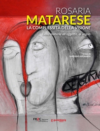 Rosaria Matarese. La complessità della visione. Dalla materia all'oggetto, al segno - Librerie.coop