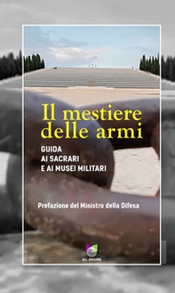 Il mestiere delle armi. Guida ai sacrari e ai musei militari - Librerie.coop