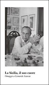 Sicilia, il suo cuore. Omaggio a Leonardo Sciascia - Librerie.coop