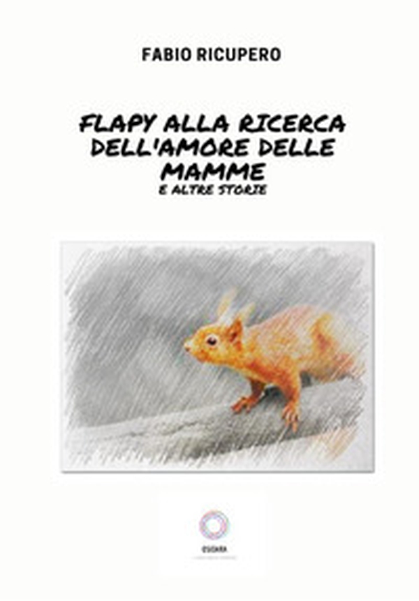 Flapy ricerca il segreto dell'amore delle mamme e altri racconti - Librerie.coop Flapy ricerca il segreto dell'amore delle mamme e altri racconti - Librerie.coop