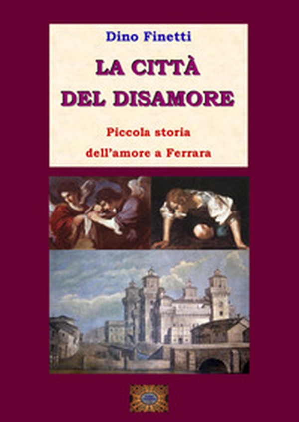 La città del disamore. Piccola storia dell'amore a Ferrara - Librerie.coop