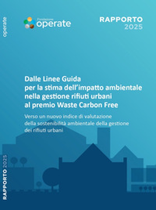 Rapporto Fondazione Operate 2025. Dalle linee guida per la stima dell'impatto ambientale nella gestione dei rifiuti urbani al Premio Waste Carbon Free. Verso un nuovo indice di valutazione della sostenibilità ambientale della gestione dei rifiuti urbani - Librerie.coop Rapporto Fondazione Operate 2025. Dalle linee guida per la stima dell'impatto ambientale nella gestione dei rifiuti urbani al Premio Waste Carbon Free. Verso un nuovo indice di valutazione della sostenibilità ambientale della gestione dei rifiuti urbani - Librerie.coop